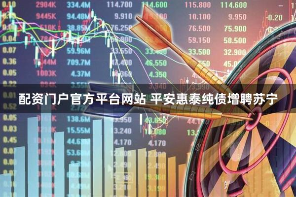 配资门户官方平台网站 平安惠泰纯债增聘苏宁